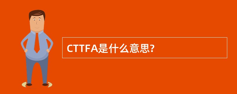 CTTFA是什么意思?