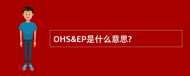 OHS&amp;EP是什么意思?