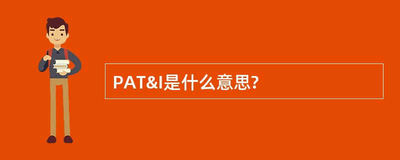 PAT&amp;I是什么意思?