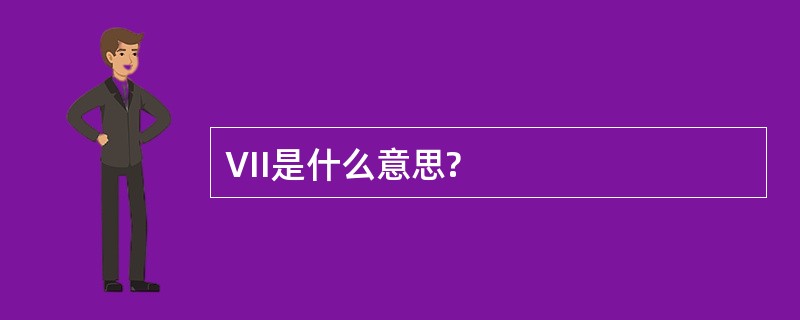 VII是什么意思?