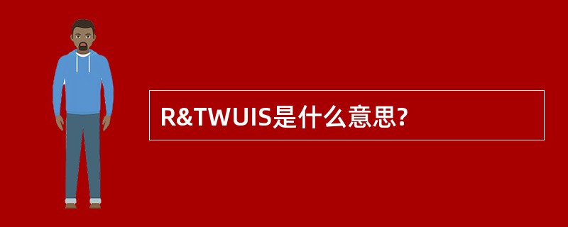 R&amp;TWUIS是什么意思?