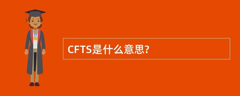 CFTS是什么意思?