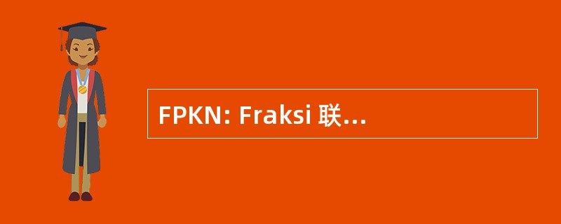 FPKN: Fraksi 联欢虚有 Nasional 其名