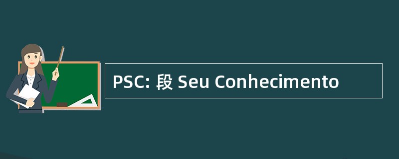 PSC: 段 Seu Conhecimento