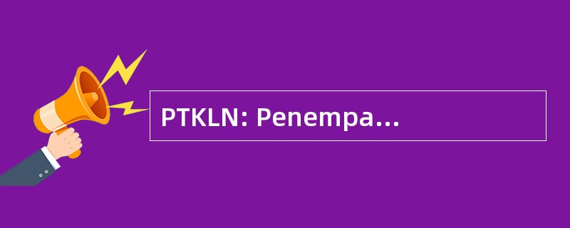 PTKLN: Penempatan 国家能源 Kerja Luar 森美