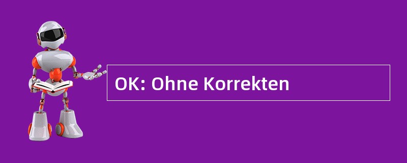 OK: Ohne Korrekten