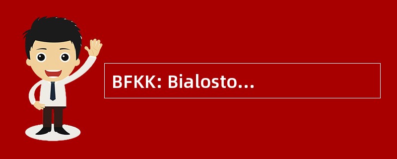 BFKK: Bialostocka Fundacja Ksztalcenia Kadr