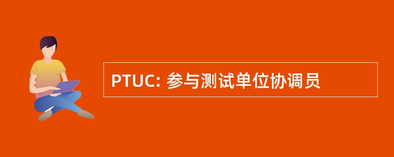 PTUC: 参与测试单位协调员