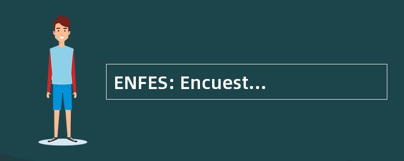 ENFES: Encuesta 国立 de Fecundidad y 保健