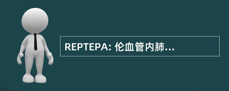 REPTEPA: 伦血管内肺动脉血栓栓塞的预防性药物