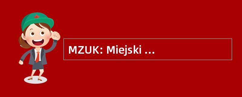 MZUK: Miejski Zaklad Uslug Komunalnych