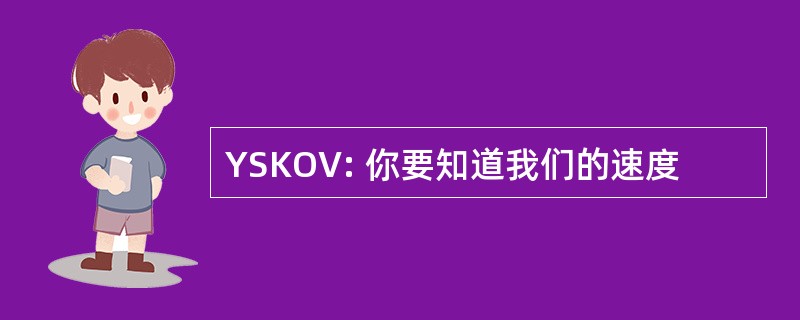 YSKOV: 你要知道我们的速度