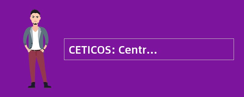 CETICOS: Centro de Exportación，Transformación，工业，Comercialización Y 和服务