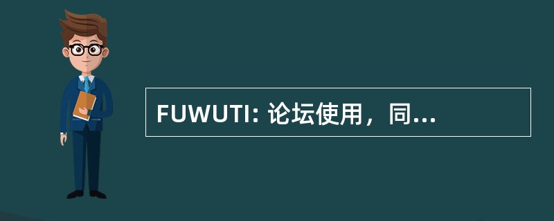 FUWUTI: 论坛使用，同时根据影响