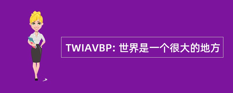 TWIAVBP: 世界是一个很大的地方