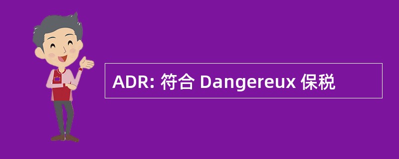 ADR: 符合 Dangereux 保税