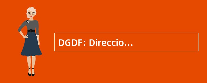 DGDF: Direccion 一般 De Fabricas de la 保护