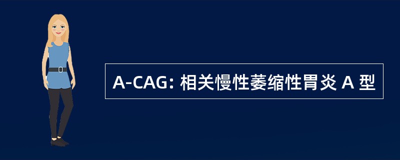 A-CAG: 相关慢性萎缩性胃炎 A 型