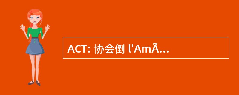 ACT: 协会倒 l&#039;AmÃ © lioration des 条件 de 产难的妇人