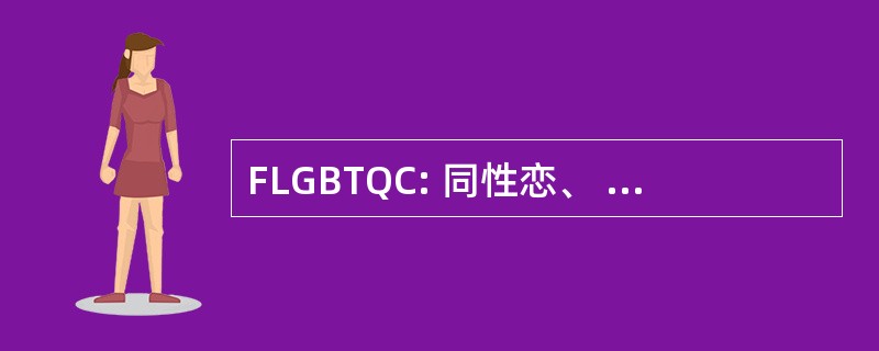 FLGBTQC: 同性恋、 双性恋、 变性人、 和酷儿关注的朋友