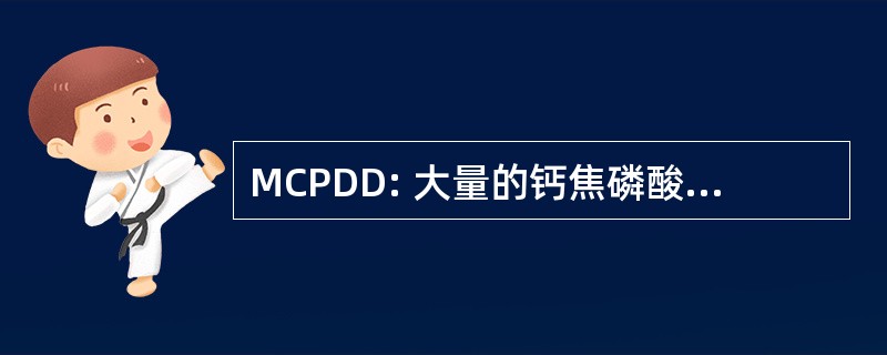 MCPDD: 大量的钙焦磷酸二水合物晶体沉积症