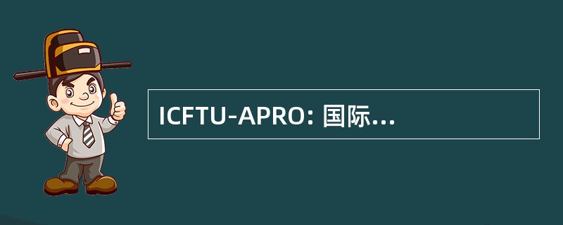 ICFTU-APRO: 国际自由贸易联合会-亚洲及太平洋区域组织