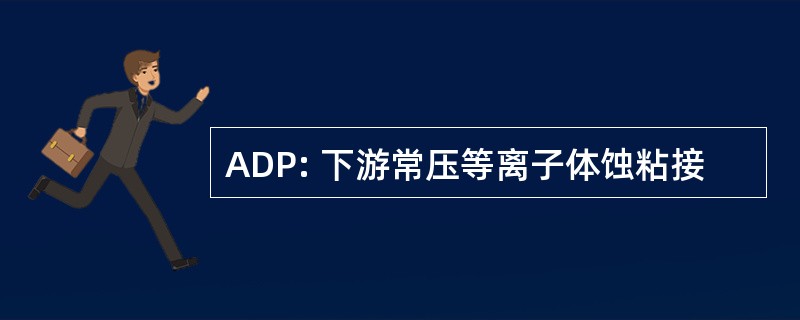 ADP: 下游常压等离子体蚀粘接