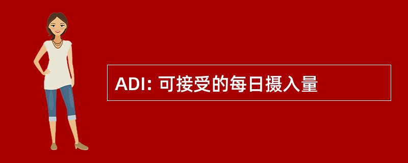 ADI: 可接受的每日摄入量