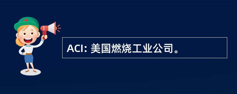 ACI: 美国燃烧工业公司。