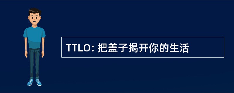 TTLO: 把盖子揭开你的生活