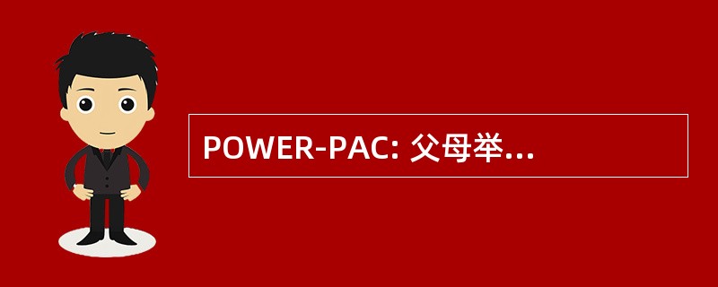 POWER-PAC: 父母举办赢，教育，和更新-政策行动理事会