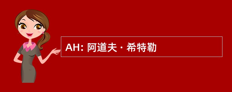 AH: 阿道夫 · 希特勒