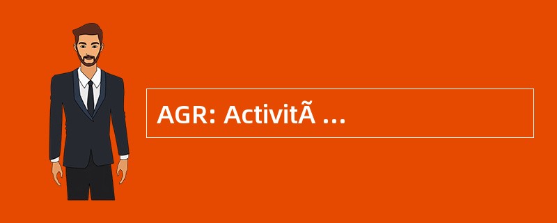 AGR: ActivitÃ © s GÃ © nÃ © ratrices de 收益