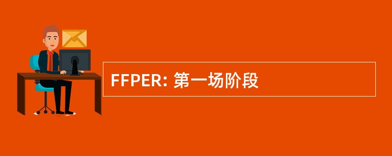 FFPER: 第一场阶段