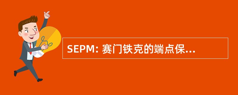 SEPM: 赛门铁克的端点保护管理器