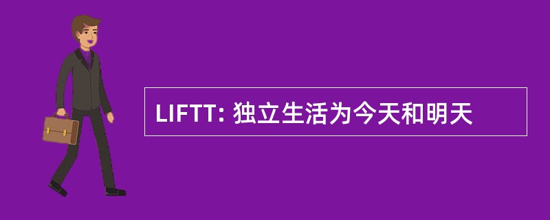 LIFTT: 独立生活为今天和明天