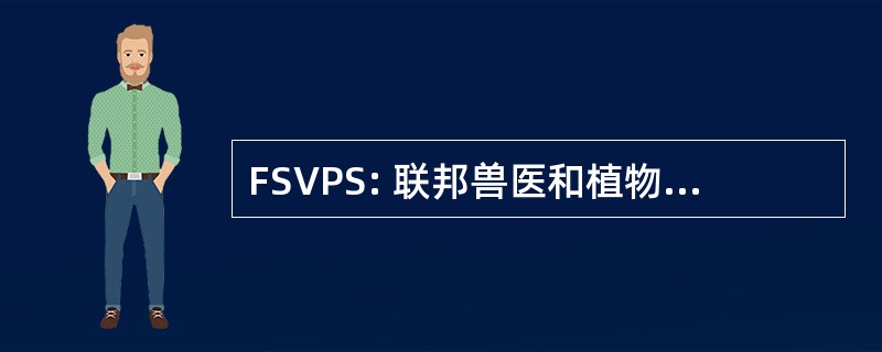 FSVPS: 联邦兽医和植物卫生监督局