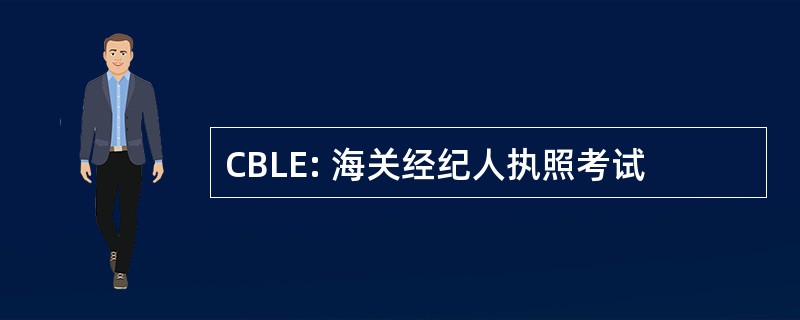 CBLE: 海关经纪人执照考试