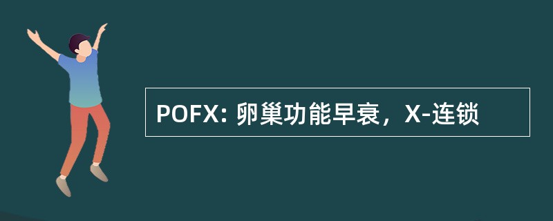 POFX: 卵巢功能早衰，X-连锁