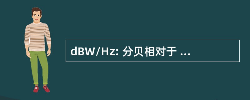 dBW/Hz: 分贝相对于 1 瓦特每赫兹