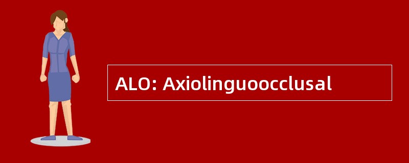 ALO: Axiolinguoocclusal