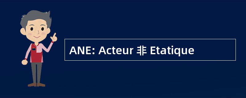 ANE: Acteur 非 Etatique