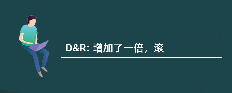 D&amp;R: 增加了一倍，滚