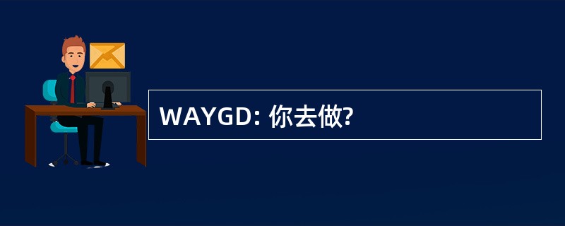 WAYGD: 你去做?