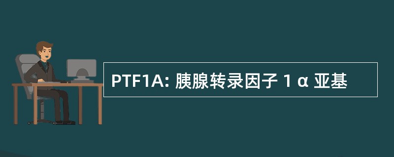 PTF1A: 胰腺转录因子 1 α 亚基