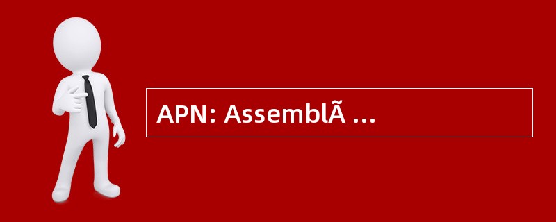 APN: AssemblÃ © e PremiÃ¨res 万国