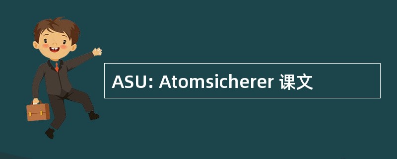 ASU: Atomsicherer 课文