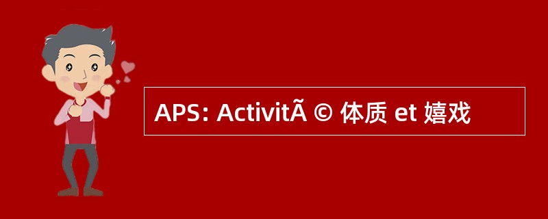 APS: ActivitÃ © 体质 et 嬉戏