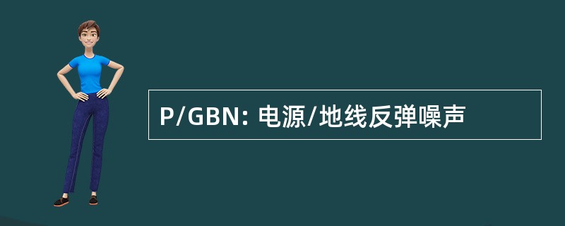 P/GBN: 电源/地线反弹噪声