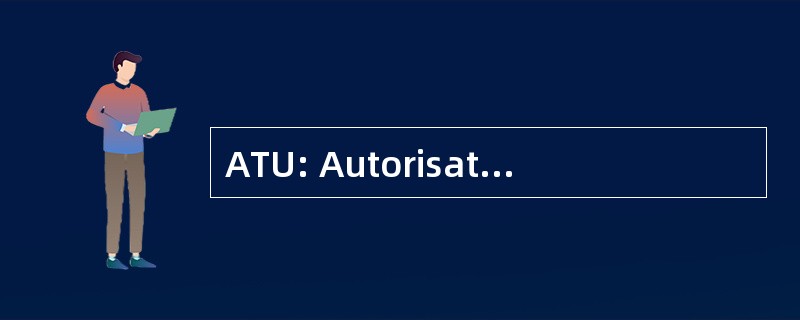 ATU: Autorisation 以便 d&#039;Utilisation